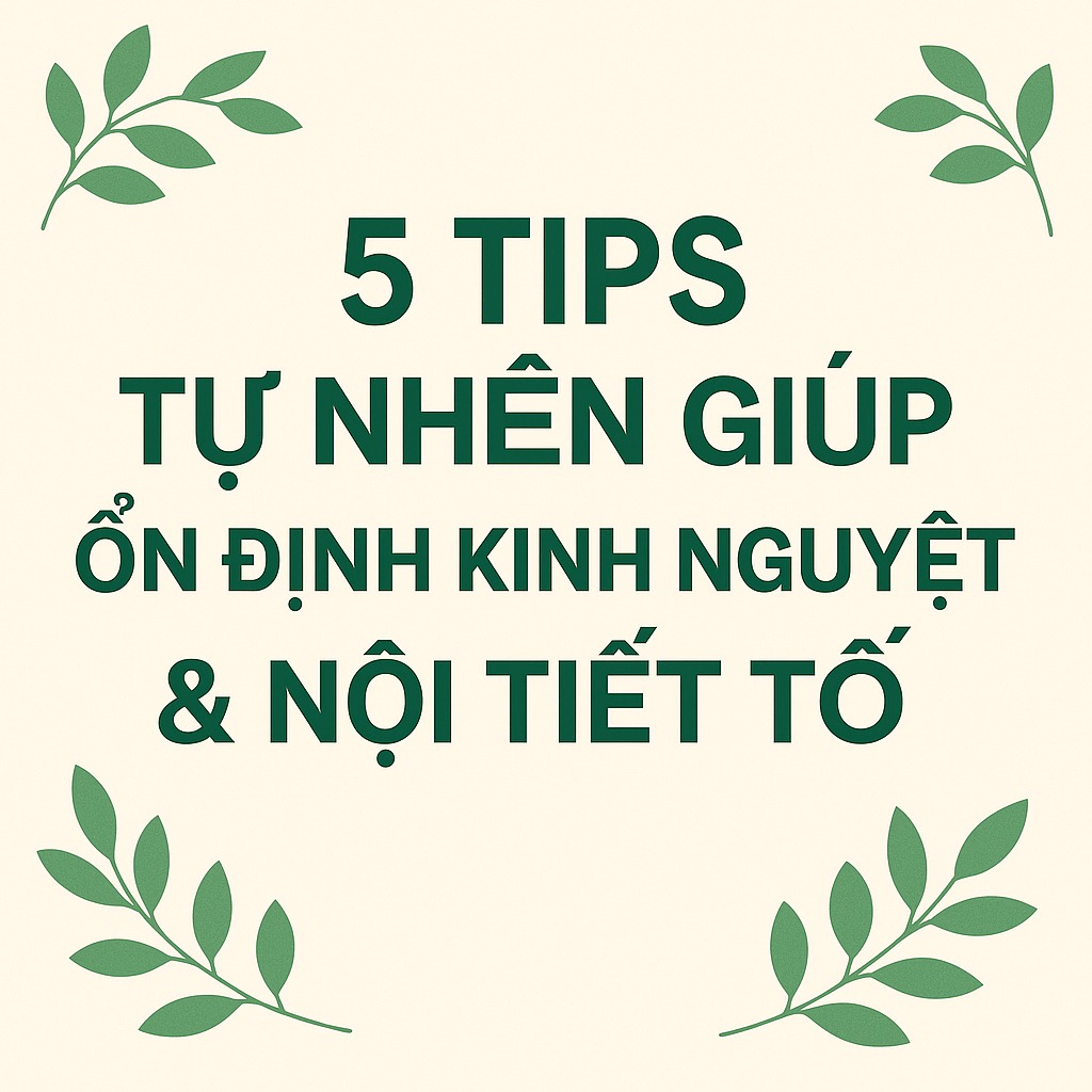 5 tips dễ làm giúp ổn định kinh nguyệt và cải thiện nội tiết tố